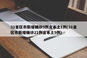 31省区市新增确诊9例含本土1例(31省区市新增确诊21例含本土9例)