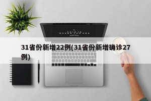 31省份新增22例(31省份新增确诊27例)