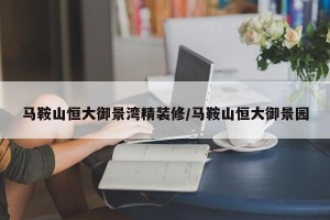 马鞍山恒大御景湾精装修/马鞍山恒大御景园