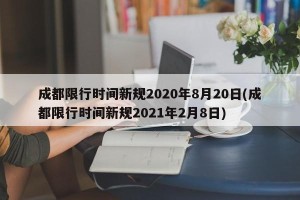 成都限行时间新规2020年8月20日(成都限行时间新规2021年2月8日)