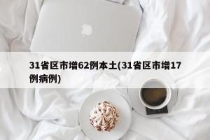 31省区市增62例本土(31省区市增17例病例)