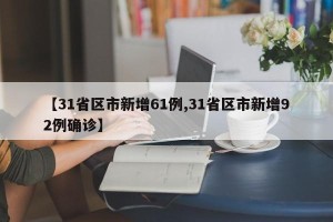 【31省区市新增61例,31省区市新增92例确诊】
