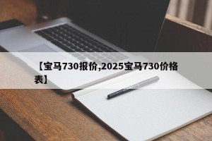 【宝马730报价,2025宝马730价格表】