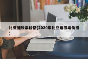 比亚迪股票价格(2020年比亚迪股票价格)