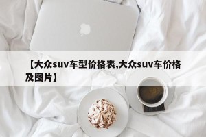 【大众suv车型价格表,大众suv车价格及图片】