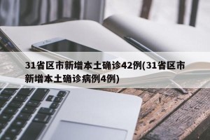 31省区市新增本土确诊42例(31省区市新增本土确诊病例4例)