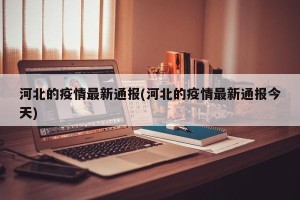 河北的疫情最新通报(河北的疫情最新通报今天)