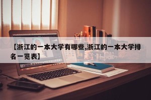 【浙江的一本大学有哪些,浙江的一本大学排名一览表】