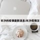 长沙的疫情最新消息/长沙疫情况