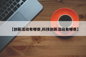 【创新活动有哪些,科技创新活动有哪些】