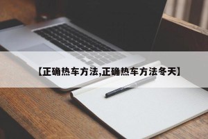 【正确热车方法,正确热车方法冬天】