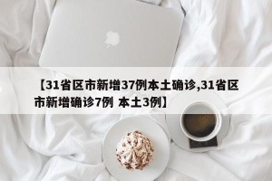【31省区市新增37例本土确诊,31省区市新增确诊7例 本土3例】