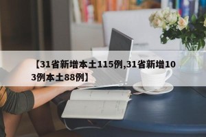 【31省新增本土115例,31省新增103例本土88例】