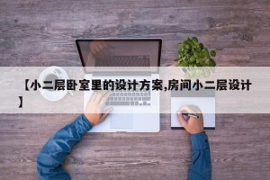 【小二层卧室里的设计方案,房间小二层设计】