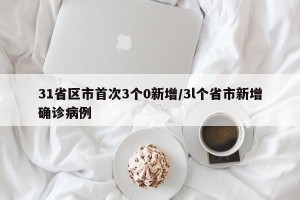 31省区市首次3个0新增/3l个省市新增确诊病例