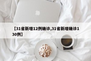 【31省新增12例确诊,31省新增确诊130例】