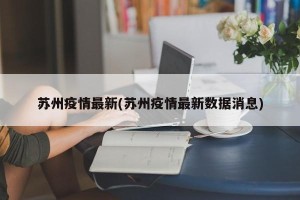 苏州疫情最新(苏州疫情最新数据消息)