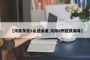 【河南发现8名感染者,河南8例冠状病毒】