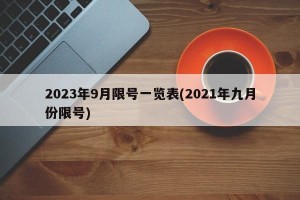 2023年9月限号一览表(2021年九月份限号)