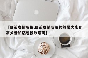 【目前疫情防控,目前疫情防控仍然是大家非常关爱的话题修改病句】