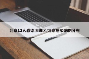 北京12人感染涉四区/北京感染病例分布