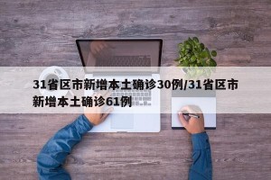 31省区市新增本土确诊30例/31省区市新增本土确诊61例