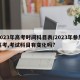 2023年高考时间科目表/2023年参加高考,考试科目有变化吗?
