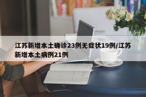 江苏新增本土确诊23例无症状19例/江苏新增本土病例21例