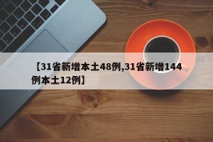 【31省新增本土48例,31省新增144例本土12例】