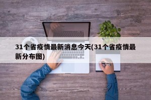 31个省疫情最新消息今天(31个省疫情最新分布图)