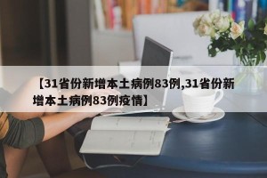 【31省份新增本土病例83例,31省份新增本土病例83例疫情】