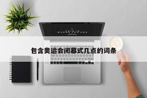 包含奥运会闭幕式几点的词条
