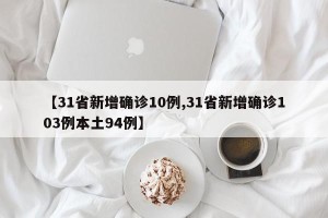 【31省新增确诊10例,31省新增确诊103例本土94例】