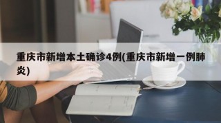重庆市新增本土确诊4例(重庆市新增一例肺炎)