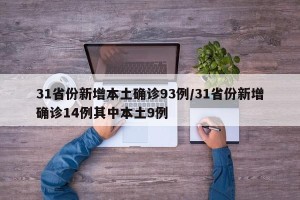 31省份新增本土确诊93例/31省份新增确诊14例其中本土9例