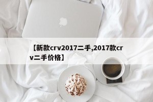 【新款crv2017二手,2017款crv二手价格】