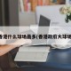 香港什么球场最多(香港政府大球场)