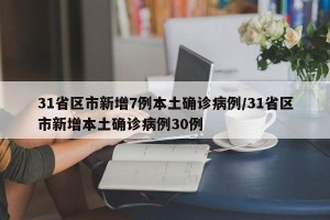 31省区市新增7例本土确诊病例/31省区市新增本土确诊病例30例