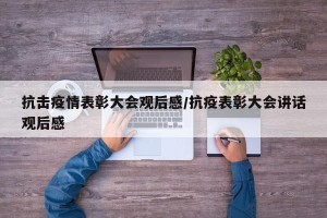 抗击疫情表彰大会观后感/抗疫表彰大会讲话观后感