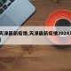 【天津最新疫情,天津最新疫情2024年8月】