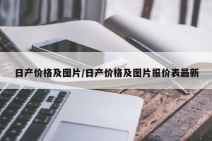 日产价格及图片/日产价格及图片报价表最新