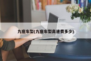 九座车型(九座车型高速费多少)