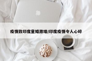 疫情致印度童婚激增/印度疫情令人心碎