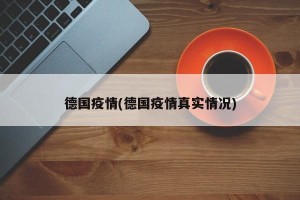 德国疫情(德国疫情真实情况)
