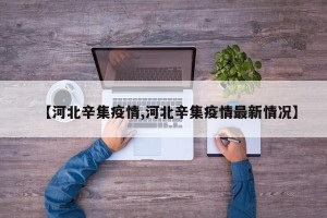 【河北辛集疫情,河北辛集疫情最新情况】