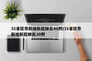 31省区市新增新冠肺炎40例/31省区市新增新冠肺炎30例