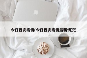 今日西安疫情(今日西安疫情最新情况)