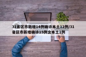 31省区市新增14例确诊本土12例/31省区市新增确诊15例含本土1例