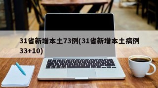31省新增本土73例(31省新增本土病例33+10)