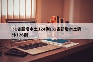 31省新增本土124例/31省新增本土确诊126例